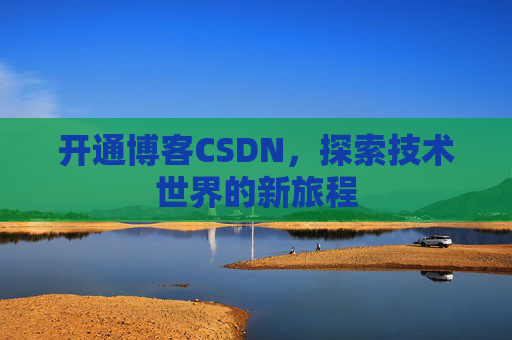 开通博客CSDN，探索技术世界的新旅程